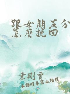 跟女朋友分手要怎么挽回