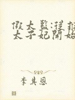 假太监:从推倒太子妃开始小说全文在线阅读