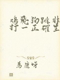 鸡飞狗跳非常事打一正确生肖