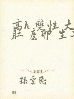 高h 双性 大肚 产卵 生子