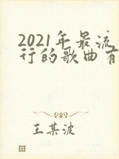 2021年最流行的歌曲有哪些