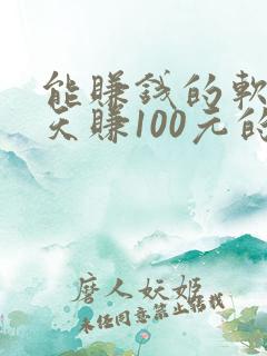 能赚钱的软件一天赚100元的游戏