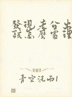 发现老公出轨后该怎么处理