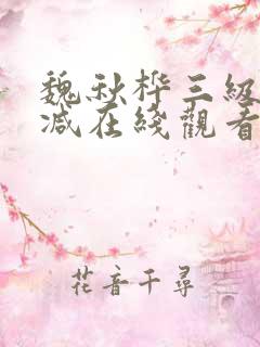 魏秋桦三级未删减在线观看