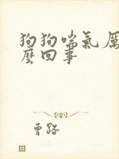 狗狗喘气厉害怎么回事