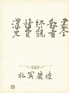 浓情终散尽短剧免费观看全集