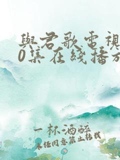 与君歌电视剧50集在线播放