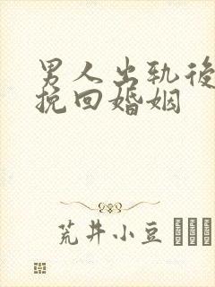 男人出轨后怎样挽回婚姻