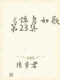 《锦月如歌》 第23集