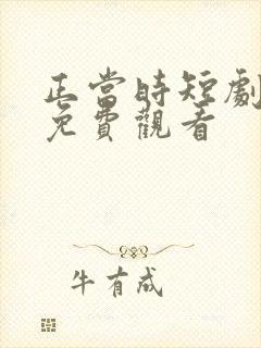 正当时短剧全集免费观看