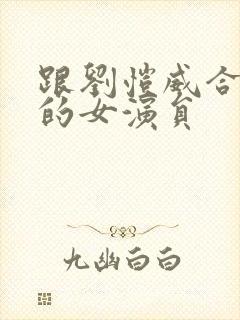 跟刘恺威合作过的女演员