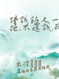借钱的人一拖再拖,不还钱,我该怎么办