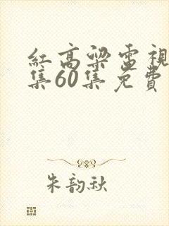 红高粱电视剧全集60集免费播放
