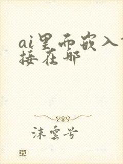ai里面嵌入链接在哪
