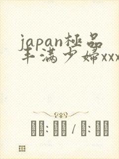 japan极品丰满少妇xxx