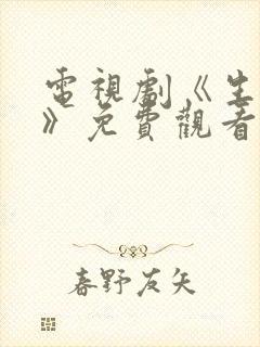 电视剧《生万物》免费观看全集高清