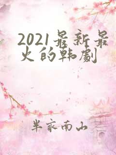 2021最新最火的韩剧