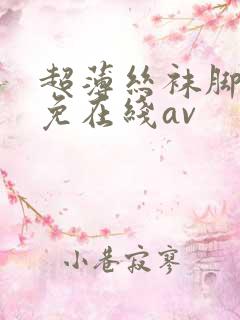 超薄丝袜脚交足免在线av