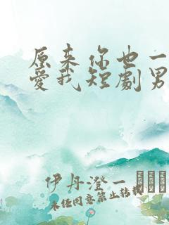 原来你也一直深爱我短剧男主是谁