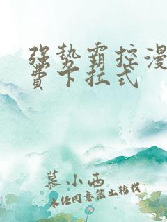 强势霸控漫画免费下拉式