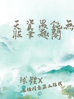 天资愚钝无删减版笔趣阁
