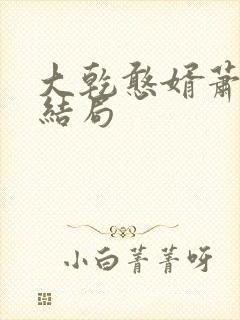 大乾憨婿萧雨柔结局