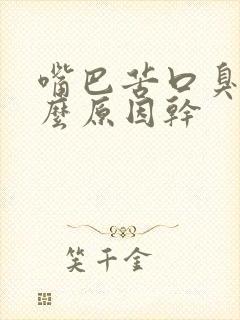 嘴巴苦口臭是什么原因干