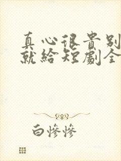 真心很贵别逢人就给短剧全集播放