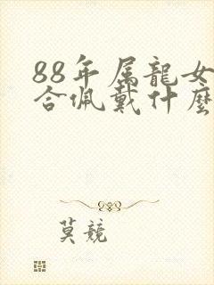 88年属龙女适合佩戴什么招财