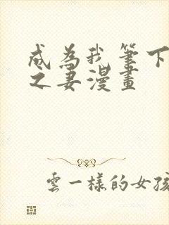 成为我笔下男主之妻漫画