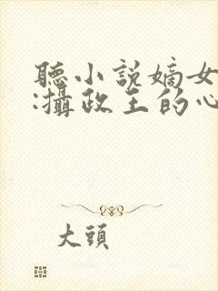 听小说嫡女毒妃:摄政王的心尖宠