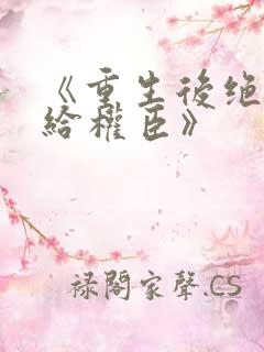 《重生后绝不嫁给权臣》