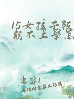 15女孩子叛逆期不上学怎么办