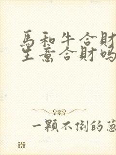 马和牛合财吗做生意合财吗