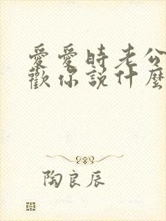 爱爱时老公最喜欢你说什么