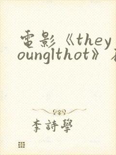 电影《theyounglthot》在线播放