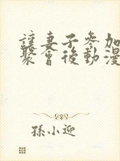 让妻子参加同学聚会后动漫免费观看