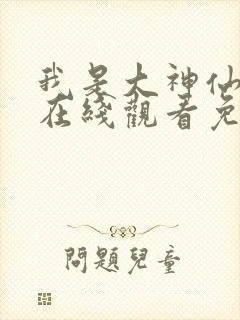 我是大神仙漫画在线观看免费