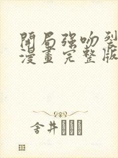 开局强吻裂口女漫画完整版免费网站