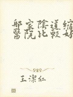 哪家阴道缩紧术医院比较好一点