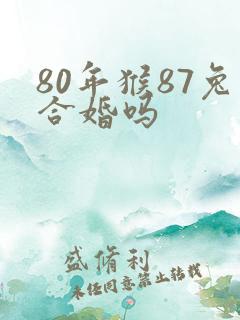 80年猴87兔合婚吗
