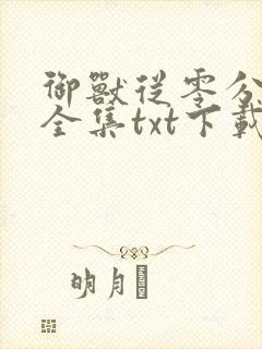 御兽从零分开始全集txt下载