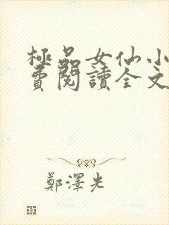 极品女仙小说免费阅读全文