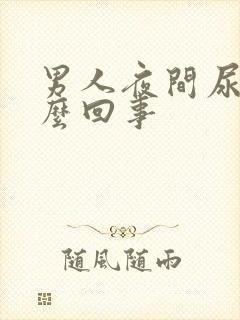 男人夜间尿多怎么回事