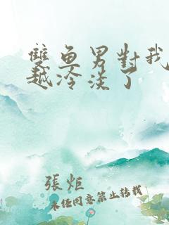 双鱼男对我越来越冷淡了