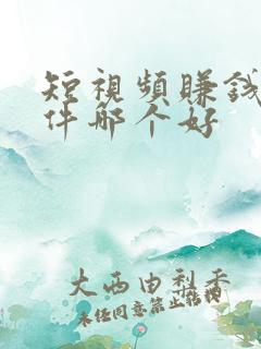 短视频赚钱的软件哪个好