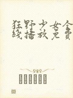 狂野少女全集在线播放免费观看西瓜