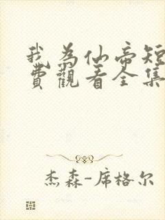 我为仙帝短剧免费观看全集