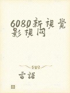 6080新视觉影视网