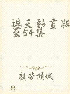 遮天动画版更新至54集